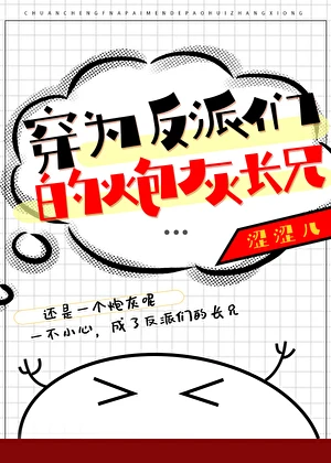 【资源】《穿为反派们的炮灰长兄》作者：涩涩儿【完结+番外】