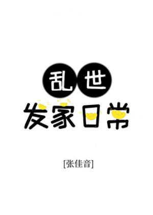 【资源】《乱世发家日常》作者：张佳音【完结】