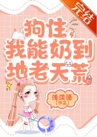 【资源】《狗住，我能奶到地老天荒》作者：浅淡语【完结】