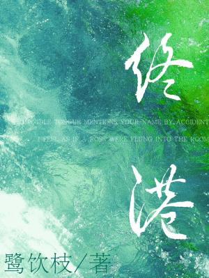 【资源】《终港》作者：鹭饮枝【CP完结】