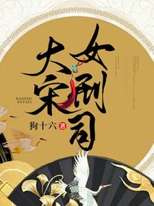【资源】《大宋女刑司》作者：狗十六【完结】