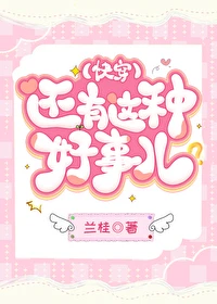【资源】《还有这种好事儿？[快穿]》作者：兰桂【完结】
