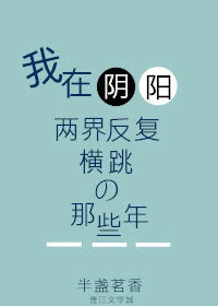 【资源】《我在阴阳两界反复横跳的那些年》作者：半盏茗香【完结+番外】