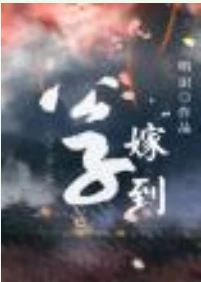 【资源】《公子嫁到》作者：明识【完结+番外】