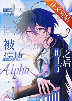 【资源】《被偏执Alpha盯上了之后》作者：鱼依猫【完结】