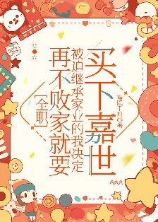 【资源】《（全职同人）[全职]再不败家就要被迫继承家业的我决定买下嘉世》作者：雾隐千川【完结+番外】