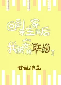 【资源】《回到亲生家庭后我被安排联姻了》作者：廿乱【完结+番外】