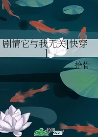 【资源】《剧情它与我无关[快穿]》作者：拾骨【完结】