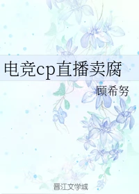 【资源】《电竞cp直播卖腐》作者：顾希努【完结+番外】