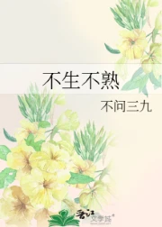 【资源】《不生不熟》作者：不问三九【完结+番外】