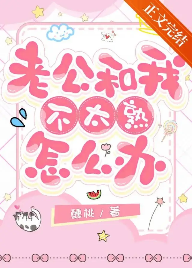 【资源】《老公和我不太熟怎么办》作者：醺桃【完结+番外】