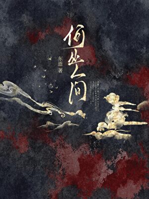【资源】《何处人间》作者：东逝【完结+番外】