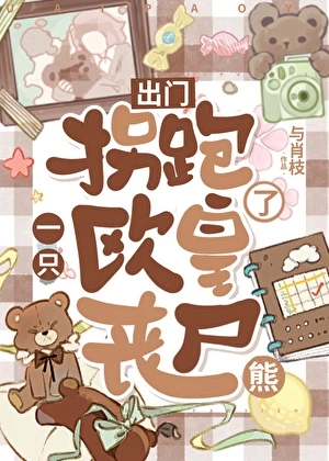 【资源】《出门拐跑了一只欧皇丧尸熊》作者：与肖枝【完结+番外】