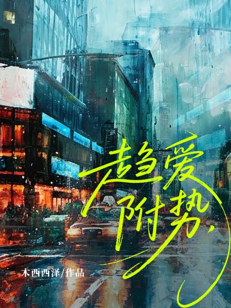 【资源】《趋爱附势》作者：木西西泽【CP完结】