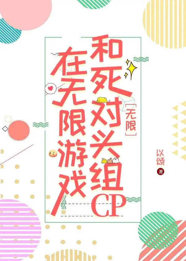 【资源】《在无限游戏和死对头组CP［无限］》作者：以颂【完结】