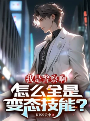 【资源】《我是警察啊，怎么全是变态技能？》作者：KISS云中【完结】