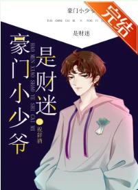 【资源】《豪门小少爷是财迷》作者：祝辞酒/墨沾【完结+番外】