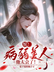 【资源】《惊！病弱美人他太会了！》作者：爱干饭的柚子【完结】
