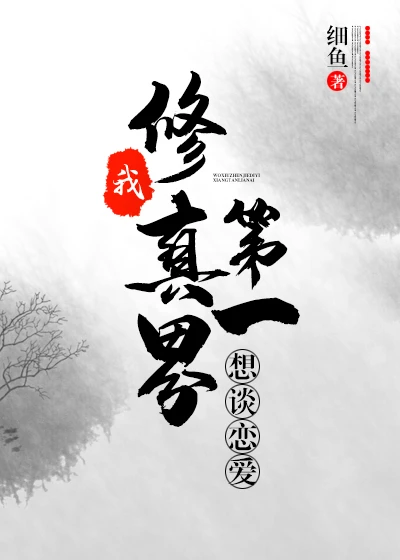 【资源】《我，修仙界第一，想谈恋爱》作者：细鱼【完结】