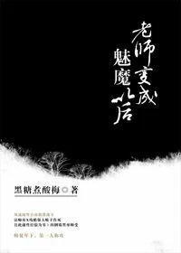 【资源】《老师变成魅魔以后》作者：黑糖煮酸梅/伏昼【完结+番外】（2019.2.21更新番外）