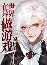 【资源】《在异世界做游戏的日子》作者：唇亡齿寒0【完结+番外】