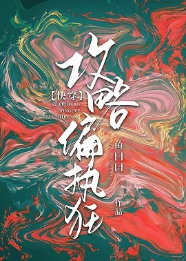 【资源】《攻略偏执狂[快穿]》作者：鱼曰曰【完结】