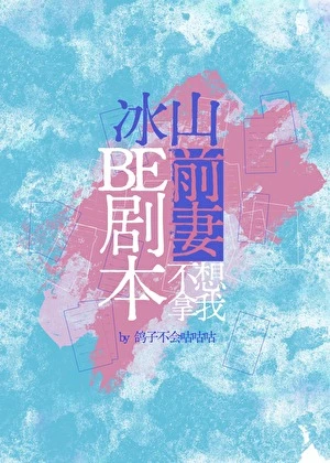 【资源】《冰山前妻不想拿我be剧本》作者：鸽子不会咕咕咕【完结+番外】