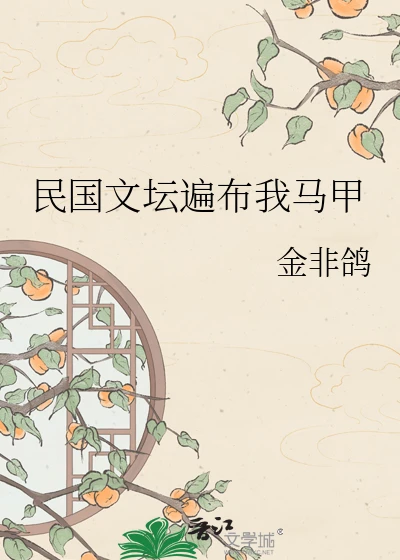 【资源】《民国文坛遍布我马甲》作者：金非鸽【完结】