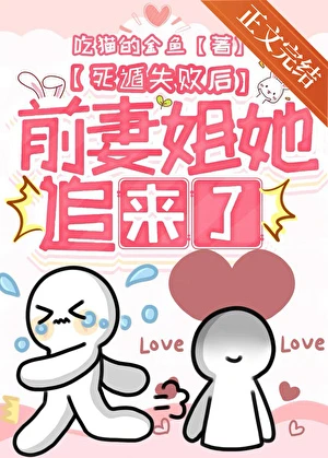 【资源】《死遁失败后前妻姐她追来了》作者：吃猫的金鱼【完结】