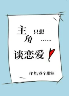 【资源】《主角只想谈恋爱》作者：煮个甜粽【完结+番外】