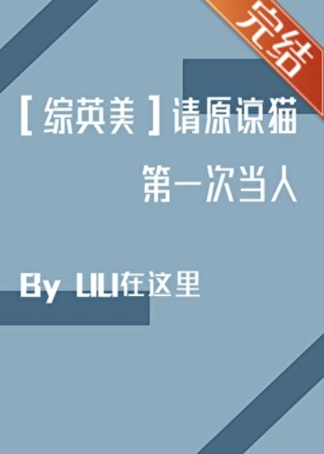 【资源】《（综英美同人）[综英美]请原谅猫第一次当人》作者：UU在这里【完结】