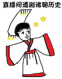 【资源】《（历史同人）在直播间透剧诸朝历史》作者：近日光【完结+番外】