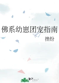 【资源】《佛系幼崽团宠指南》作者：挫纷/乡村非式中二【完结+番外】