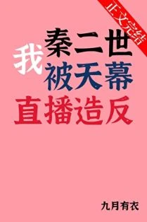 【资源】《（历史同人）我秦二世被天幕直播造反》作者：九月有衣【完结】
