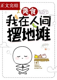 【资源】《我在人间摆地摊[美食]》作者：momocha【完结+番外】
