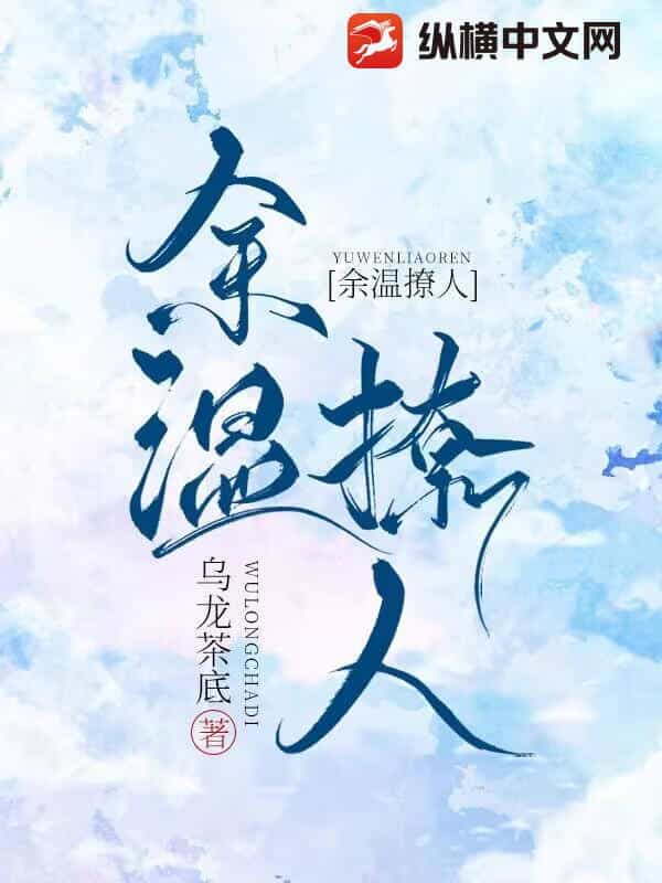 【资源】《余温撩人》作者：乌龙茶底【完结】