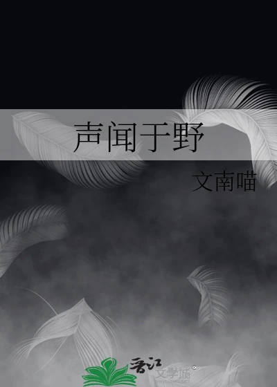 【资源】《声闻于野》作者：文南喵【完结】