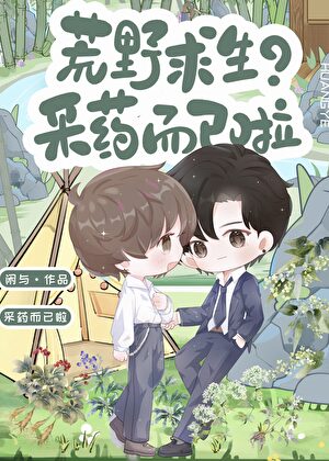 【资源】《荒野求生？采药而已啦》作者：闲与【完结+番外】