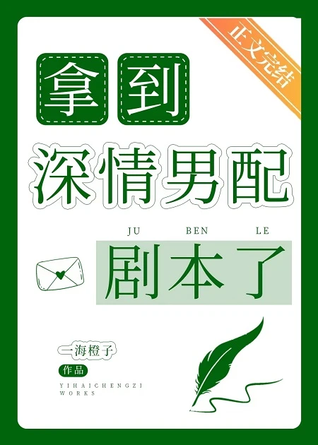 【资源】《拿到深情男配剧本了》作者：一海橙子【完结】