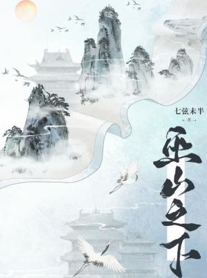 【资源】《巫山之下》作者：七弦未半【CP完结+番外】