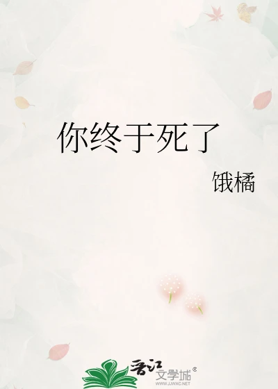 【资源】《你终于死了》作者：饿橘【完结】