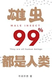 【资源】《雄虫99%都是人类》作者：不间不界【完结+番外】
