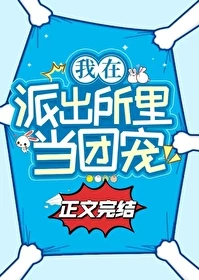 【资源】《在派出所里吃瓜当团宠》作者：喃米【完结+番外】
