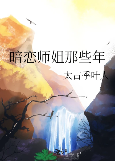 【资源】《暗恋师姐那些年》作者：太古季叶人【完结】