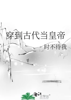 【资源】《穿到古代当皇帝》作者：时不待我【完结+番外】