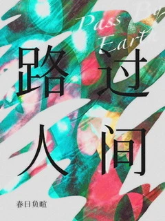 【资源】《路过人间》作者：春日负暄【CP完结+番外】