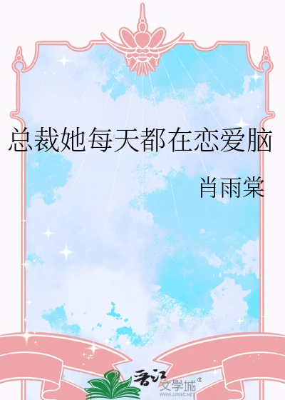【资源】《总裁她每天都在恋爱脑》作者：肖雨棠【完结+番外】