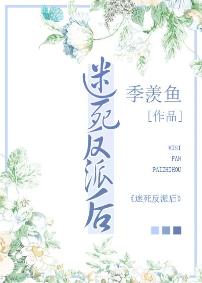【资源】《迷死反派后》作者：季羡鱼【完结+番外】