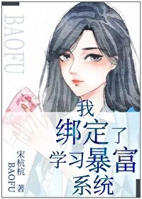 【资源】《我绑定了学习暴富系统》作者：宋杭杭【完结】