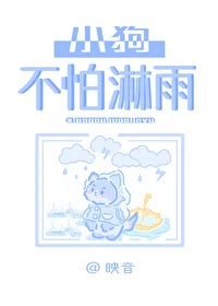 【资源】《小狗不怕淋雨》作者：映音【完结】
